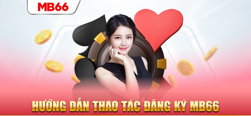 MB66 - Sân chơi trực tuyến uy tín và chuyên nghiệp nhất 11 Hướng dẫn cách thức đăng ký game MB66
