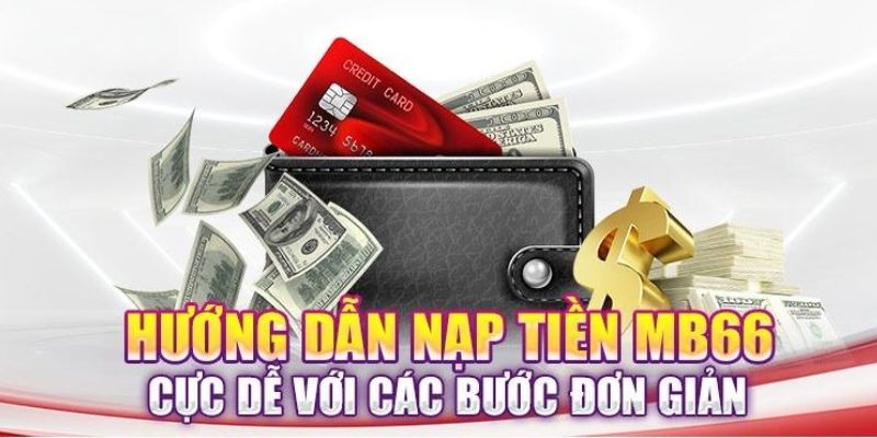 MB66 - Sân chơi trực tuyến uy tín và chuyên nghiệp nhất 13 Quy trình nạp tiền cá cược tại MB66