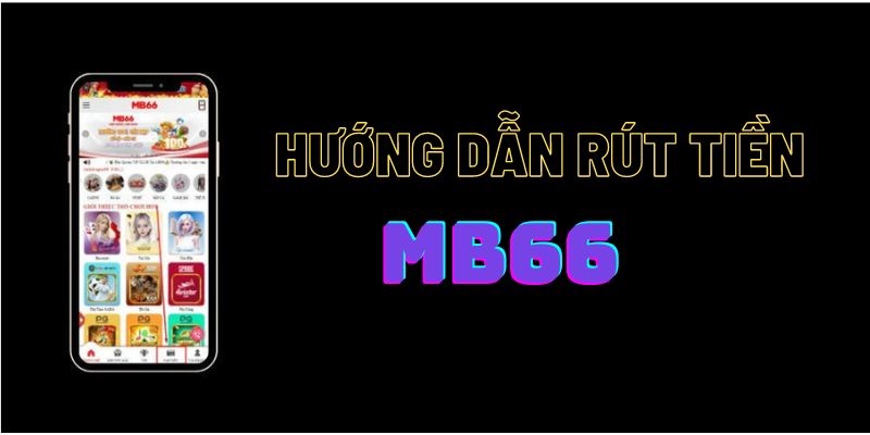 MB66 - Sân chơi trực tuyến uy tín và chuyên nghiệp nhất 14 Hướng dẫn cách rút tiền MB66 nhanh chóng