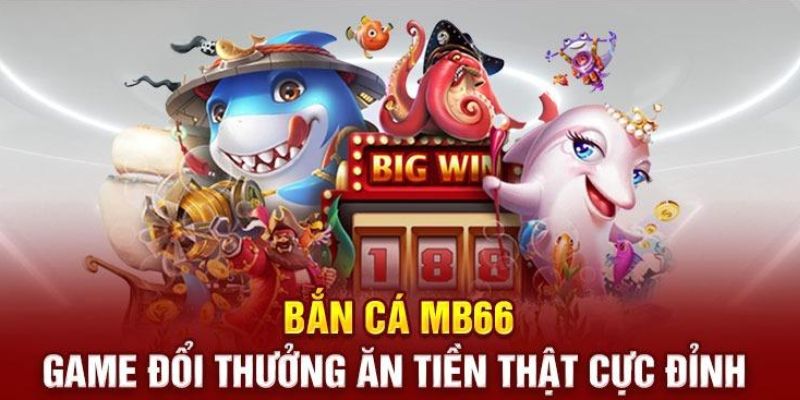 MB66 - Sân chơi trực tuyến uy tín và chuyên nghiệp nhất 7 Bắn cá đổi thưởng