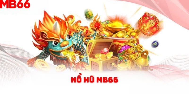 MB66 - Sân chơi trực tuyến uy tín và chuyên nghiệp nhất 9 Nổ hũ online