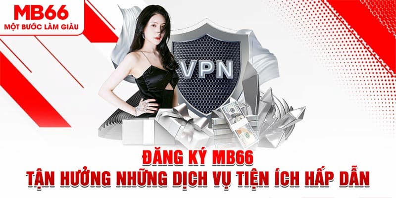 Đăng ký MB66 để tận hưởng những tính năng độc đáo 2 Lợi ích khi đăng ký MB66