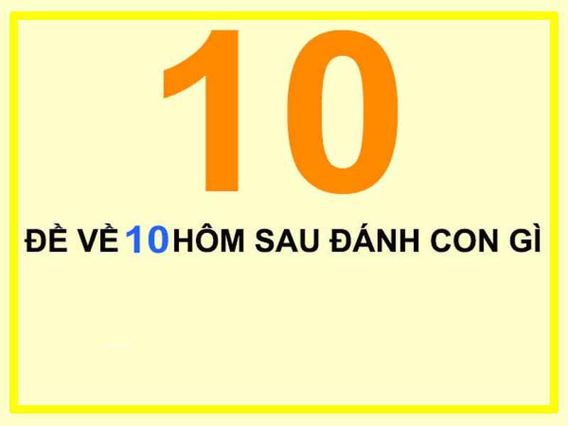 Giải Mã Đề Về 10 Hôm Sau Đánh Con Gì Cho Anh Em Nhà Cái MB66 2 Con số 10 đối với lô thủ sẽ có những ý nghĩa gì khi áp dụng soi cầu?